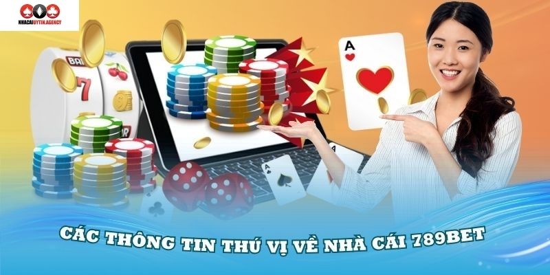 Điểm qua các thông tin thú vị về nhà cái 789Bet