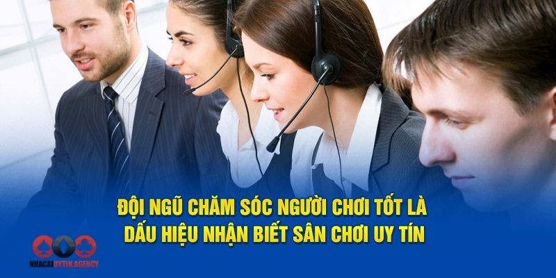 Đội ngũ chăm sóc người chơi tốt là dấu hiệu nhận biết sân chơi uy tínĐội ngũ chăm sóc người chơi tốt là dấu hiệu nhận biết sân chơi uy tín